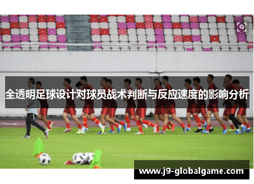 全透明足球设计对球员战术判断与反应速度的影响分析
