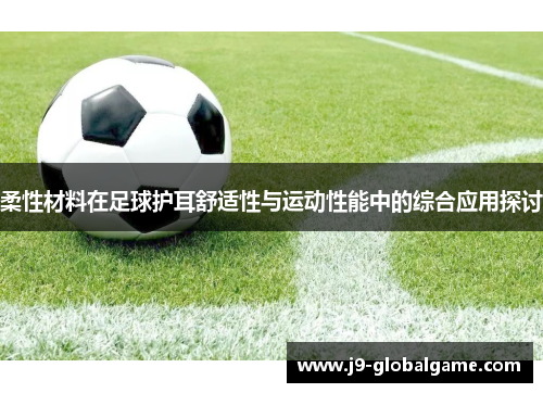 柔性材料在足球护耳舒适性与运动性能中的综合应用探讨